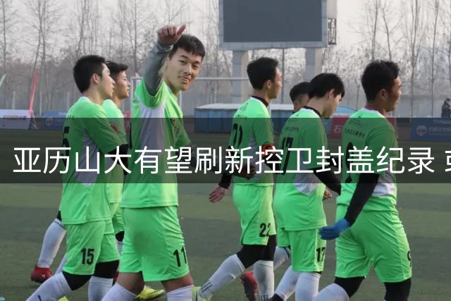 亚历山大有望刷新控卫封盖纪录 或大幅领先沃尔